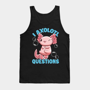 Funny I Axolotl Questions I Ask A Lot Of Questions Tank Top